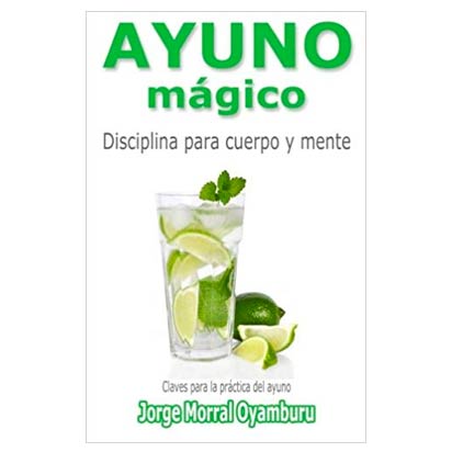 Ayuno Mágico: Disciplina para cuerpo y mente. Claves para ayunar